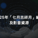 2025年「七月吉祥月」細流及影音資源