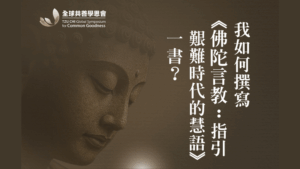 Read more about the article 【全球共善學思會系列講座】我如何撰寫《佛陀言教：指引艱難時代的慧語》一書？